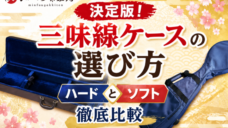 決定版！三味線ケースの選び方｜ハードとソフト徹底比較